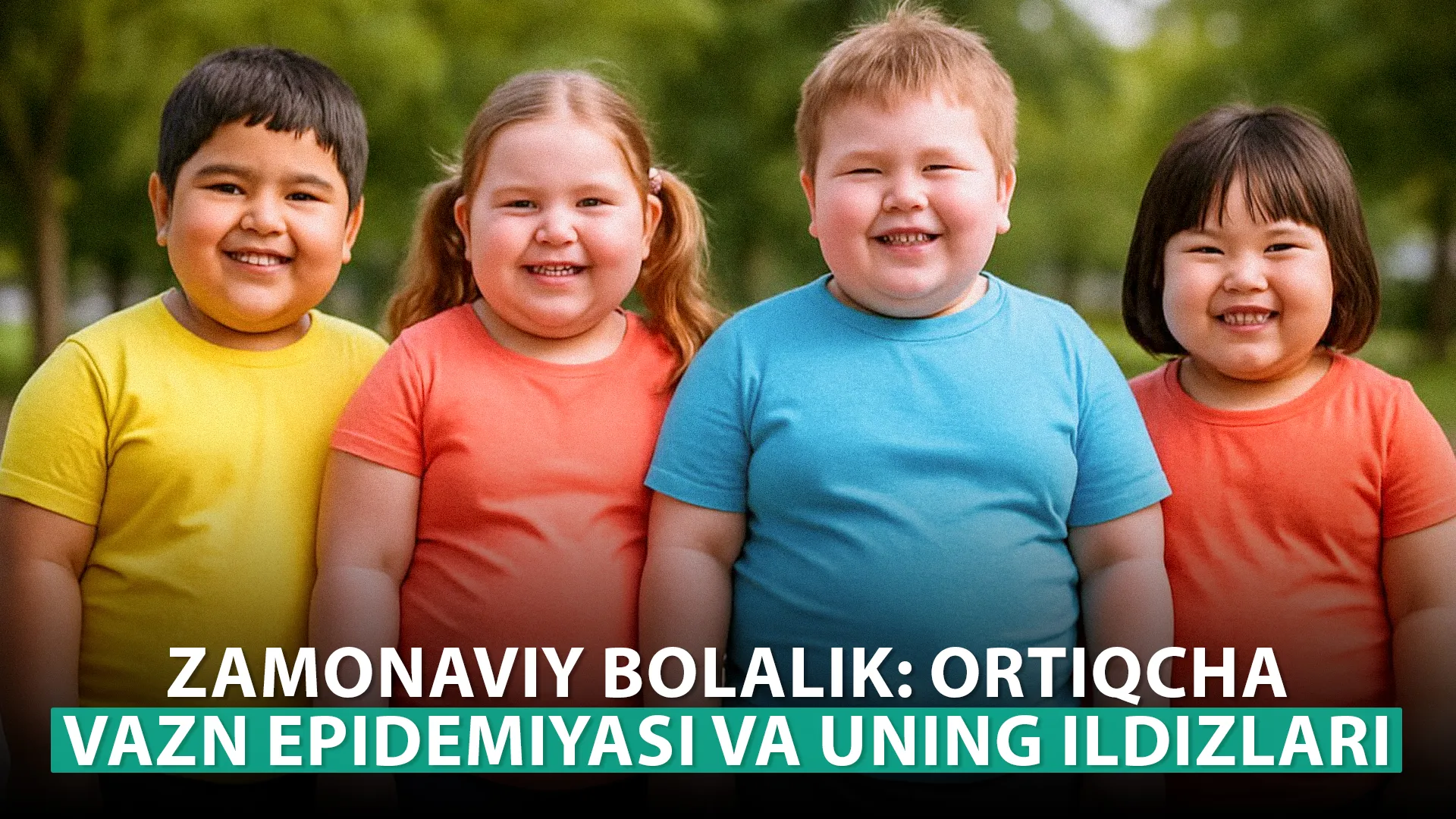 
											
											Zamonaviy bolalik: ortiqcha vazn epidemiyasi va uning ildizlari
											
											
